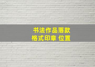 书法作品落款格式印章 位置